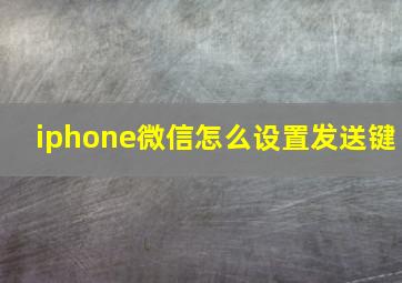 iphone微信怎么设置发送键