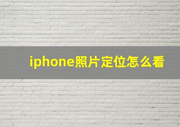 iphone照片定位怎么看