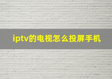 iptv的电视怎么投屏手机