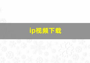 ip视频下载