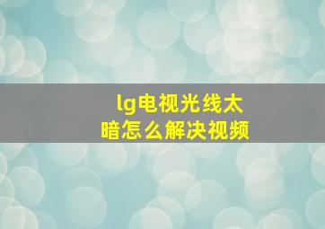 lg电视光线太暗怎么解决视频