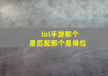 lol手游那个是匹配那个是排位