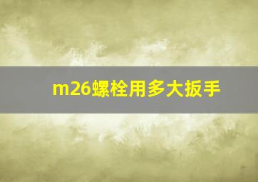 m26螺栓用多大扳手