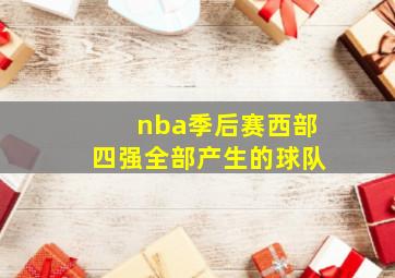 nba季后赛西部四强全部产生的球队