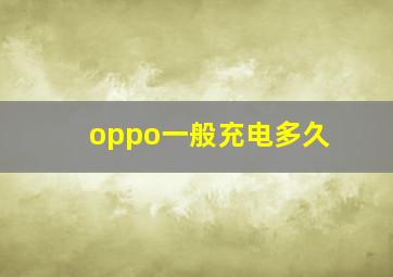 oppo一般充电多久