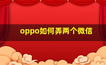 oppo如何弄两个微信