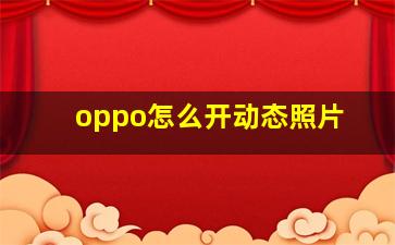 oppo怎么开动态照片