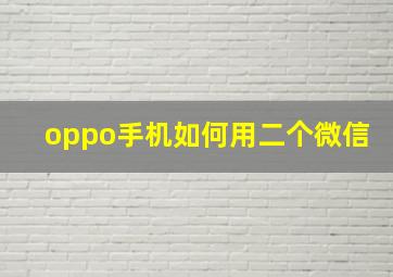 oppo手机如何用二个微信