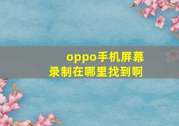 oppo手机屏幕录制在哪里找到啊