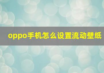 oppo手机怎么设置流动壁纸