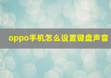 oppo手机怎么设置键盘声音