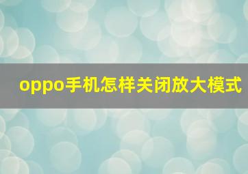 oppo手机怎样关闭放大模式