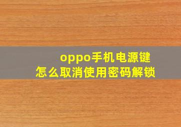 oppo手机电源键怎么取消使用密码解锁