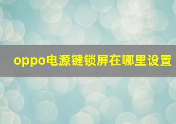 oppo电源键锁屏在哪里设置