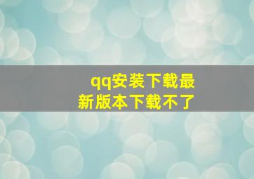 qq安装下载最新版本下载不了