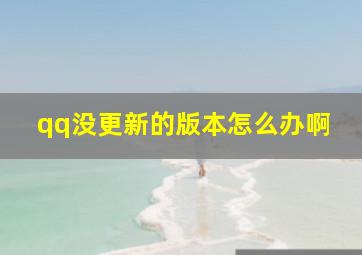 qq没更新的版本怎么办啊