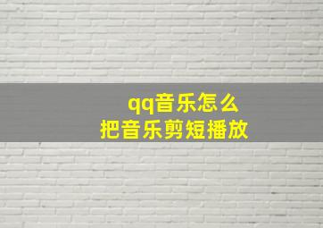 qq音乐怎么把音乐剪短播放