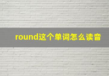 round这个单词怎么读音