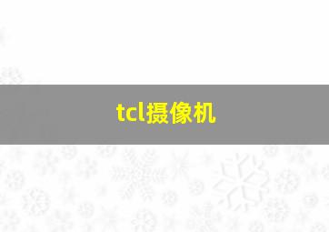 tcl摄像机