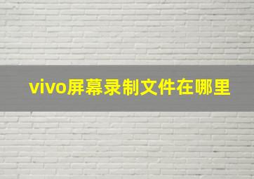 vivo屏幕录制文件在哪里