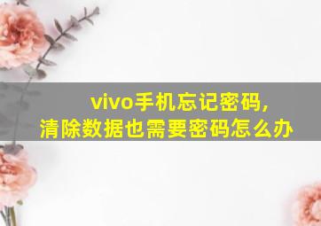 vivo手机忘记密码,清除数据也需要密码怎么办