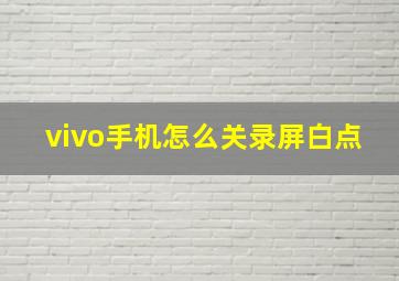 vivo手机怎么关录屏白点