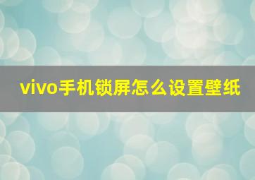 vivo手机锁屏怎么设置壁纸