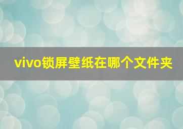 vivo锁屏壁纸在哪个文件夹