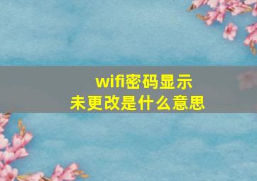 wifi密码显示未更改是什么意思