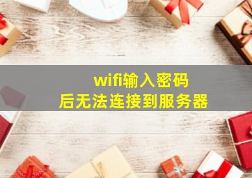 wifi输入密码后无法连接到服务器