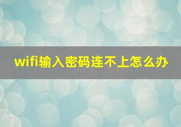 wifi输入密码连不上怎么办