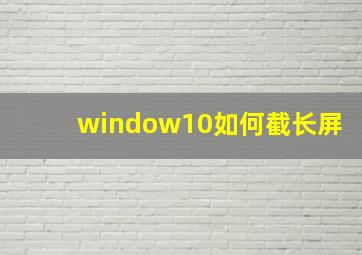 window10如何截长屏