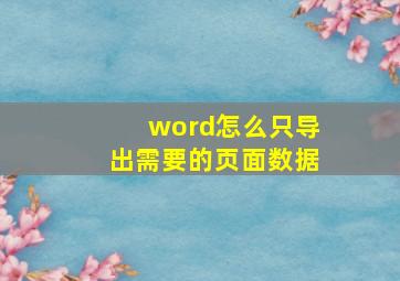 word怎么只导出需要的页面数据