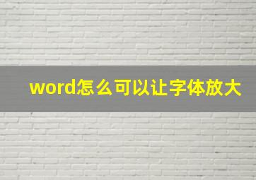 word怎么可以让字体放大