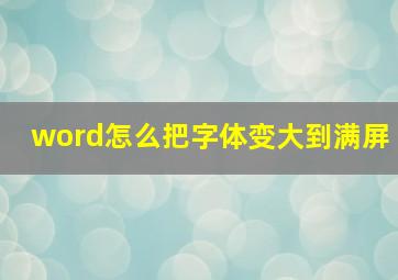 word怎么把字体变大到满屏