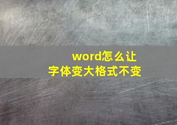 word怎么让字体变大格式不变