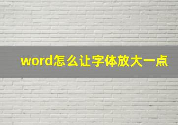 word怎么让字体放大一点