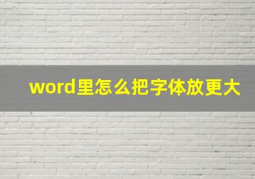 word里怎么把字体放更大