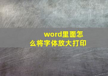 word里面怎么将字体放大打印