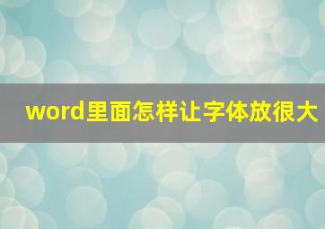 word里面怎样让字体放很大