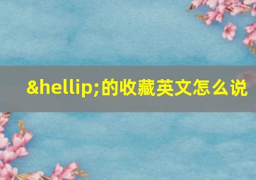 …的收藏英文怎么说