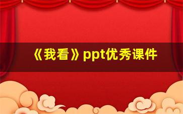 《我看》ppt优秀课件