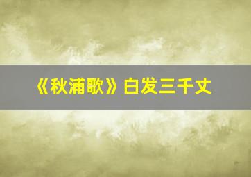 《秋浦歌》白发三千丈