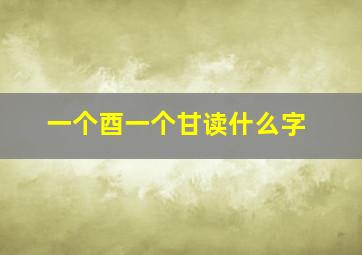 一个酉一个甘读什么字