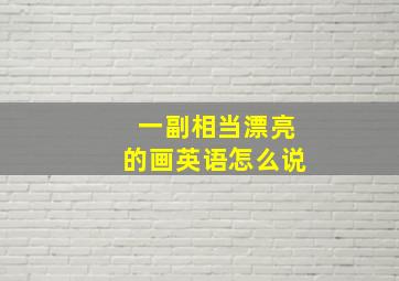 一副相当漂亮的画英语怎么说