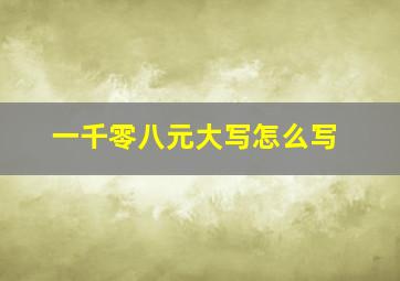 一千零八元大写怎么写