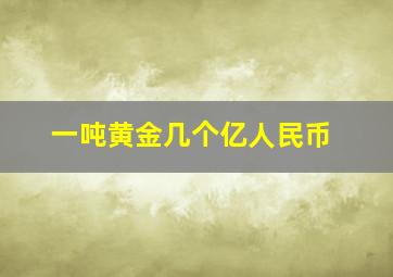 一吨黄金几个亿人民币