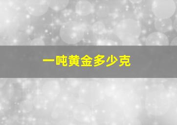 一吨黄金多少克