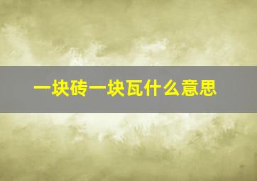 一块砖一块瓦什么意思