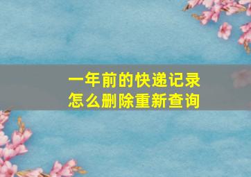 一年前的快递记录怎么删除重新查询